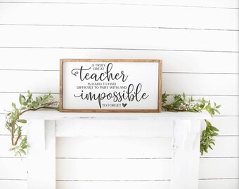 A Truly Great Teacher Is Hard To Find Difficult To Part With And Impossible To Forget, Teacher Gift, Teacher Signs