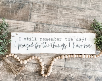 I Still Remember The Days I Prayed For What I Have Now Sign, Rustic Home Decor, Wood Sign, Family Sign