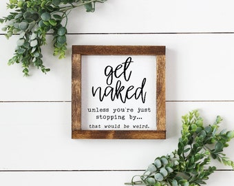 Get Naked Sign, Bathroom Sign, Bathroom Shelf Decor, Get Naked Unless You Are Just Stopping By That Would Be Weird, Funny Bathroom Sign,