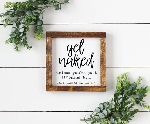 Get Naked Sign, Bathroom Sign, Bathroom Shelf Decor, Get Naked Unless You Are Just Stopping By That Would Be Weird, Funny Bathroom Sign,
