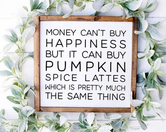 Money Cant Buy Happiness But It Can Buy Pumpkin Spiced Lattes Which Is Pretty Much The Same Thing, Fall Sign, Pumpkin Spice Sign, Fall Decor
