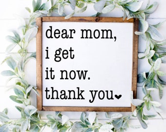 Dear Mom I Get It Now Thank You, Mothers Day Gift, Mothers Day SIgn