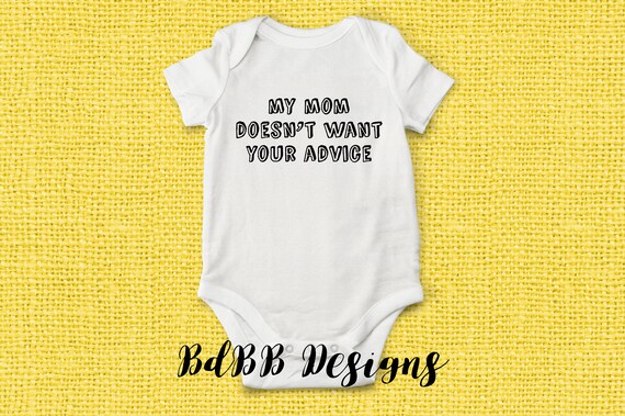 My Mom Doesn/'t Want your Advice Funny Baby Onesie Newborn Take Home Outfit Mom Advice Baby Onesie New Mom Onesie Baby Shower Onesie