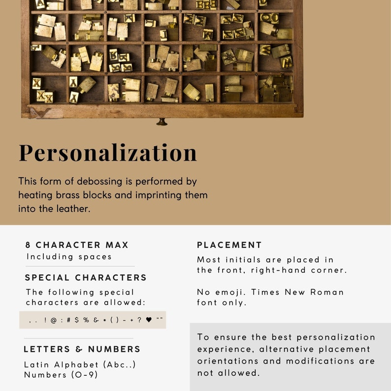 May include: A close-up of a wooden drawer filled with metal letterpress type. The drawer is open and the type is arranged in rows. The text "Personalization" is at the top of the image. The text below explains that this form of debossing is performed by heating brass blocks and imprinting them into the leather. The text also includes information about the maximum number of characters allowed, special characters, and placement guidelines.