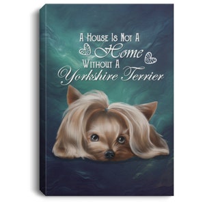 Wall Art, Yorkie Portrait, Yorkie Art, Canvas Print .75inches Frame, House is Not a Home without a Yorkie, best gift, yorkie gifts