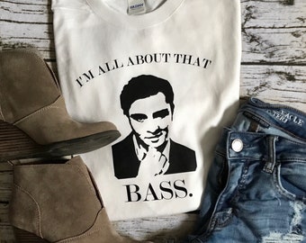 I'm All About That Bass | Chuck Bass Shirt | Gossip Girl TV Show | Tee or Sweatshirt