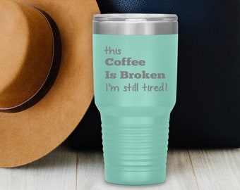 This Coffee Is Broken Mug - I'm Still Tired Mug. Sarcastic Coffee Mug gift / Funny Coffee or Tea Mug / smart ass gift / mugs with sayings.