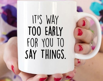 Not A Morning Person, It' Way too Early, To Say Things, Funny Mug, Early Bird, Not A Morning Person, Personalized Mug, Gift, Funny, Mornings