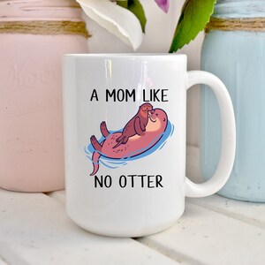 A Mom Like No Otter, Otter Mug, Mother's Day Mug, Mother's Day Gift, Otter, Mommy Otter, New Mom, Momma Otter Baby Otter, Cute Mom Gift, Mug