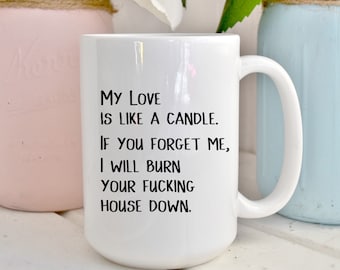 Best gifts, My love is like a candle, forget me and i'll burn your house down, Funny gift, gag gift, friendship, relationship, gifts for him