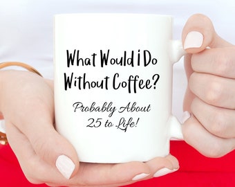 What Would I Do Without Coffee, Coffee, Coffee Lover, Caffeine, Funny, Humor, Funny Coffee Mugs, Coffee Jokes, Office Mug, Dad Jokes, Mugs