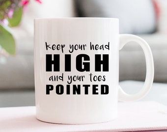 Keep Your Head High Ad Your Toes Pointed - White Coffee Mug - Dance Teacher Appreciation Gift - Ballet Gift - Dancing Present