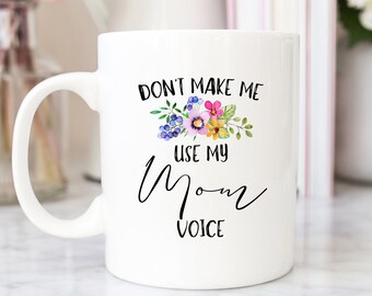 Don't Make Me Use My Mom Voice, Funny Mom Mug,  Coffee Mug For Mom,  Work Mom Gift, Funny Coffee Mug, Funny Mama Mug, New Mom Gift, New Mom