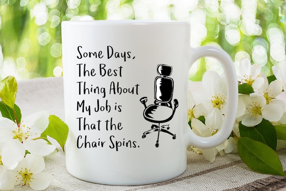 Some Days The Best Thing About My Job Is That The Chair Spins Coffee Mug Funny Inspirational And Sarcasm Stocking Stuffer Office Mug