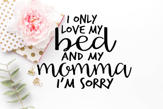I Only Love My Bed And My Momma I M Sorry Svg Mom Svg Etsy