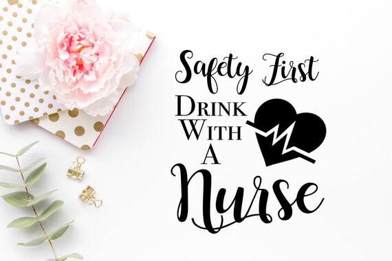 Download Free Nurse Svg Safety First Drink With A Nurse Cricut Cut File Etsy SVG Cut Files