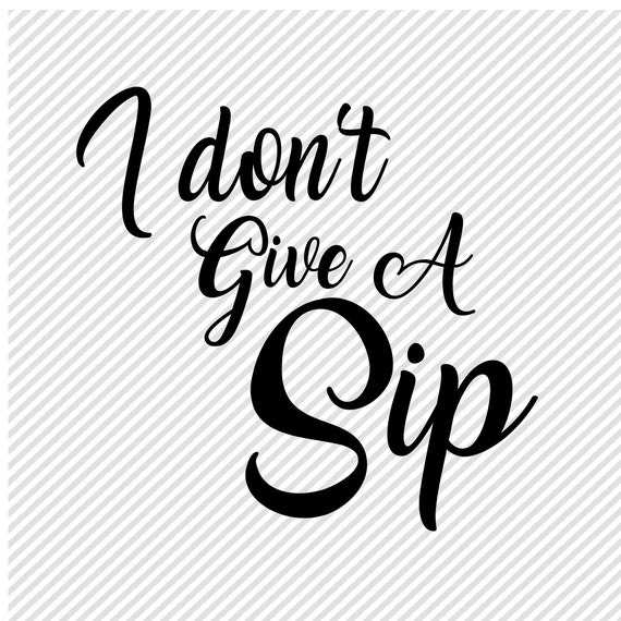 Free Free 225 I Dont Give A Sip Svg SVG PNG EPS DXF File