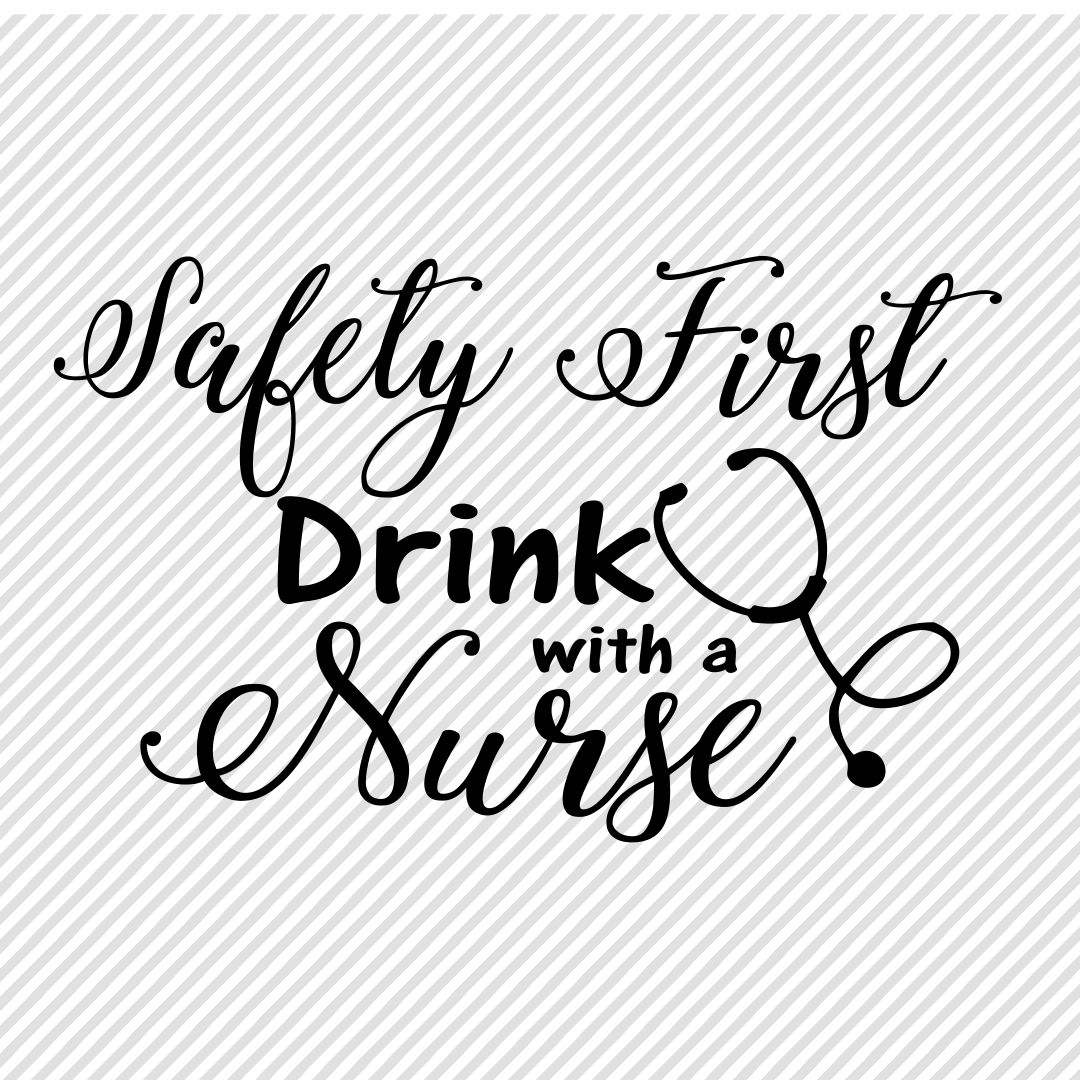 Download Nurse Svg Safety First Drink With A Nurse Cricut Cut File Etsy