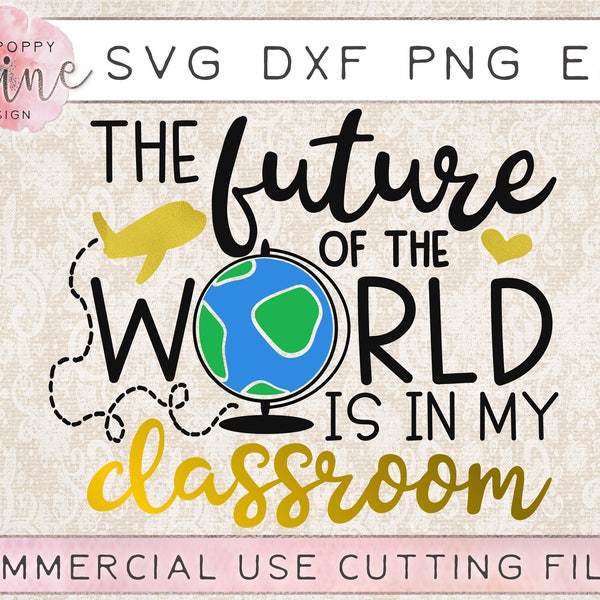 The Future Of The World Is In My Classroom svg dxf png eps Cutting File for Cricut - Silhouette, Teacher, Teaching, Teacher Life, Globe