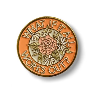 Positive Affirmation Pin, What if it All Works Out Accessory, Mental Health Enamel Pin, Floral  Rose Anxiety Jacket Decal, Embroidered Badge