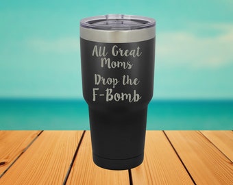 All Great Moms Drop the F-Bomb 30 oz. Laser Engraved Tumbler lid - Powder Coated