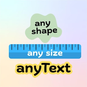 May include: A graphic with the words "any shape", "any size", and "anyText" in black text. The words "any shape" are on a light green, cloud-like shape. "Any size" is on a blue ruler. "anyText" is in a yellow rectangle.
