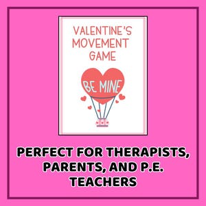 May include: A Valentine's Movement Game poster with a pink border. The poster features a red heart-shaped hot air balloon with the words "BE MINE." The text "VALENTINE'S MOVEMENT GAME" is above the balloon. The bottom text reads "PERFECT FOR THERAPISTS, PARENTS, AND P.E. TEACHERS."