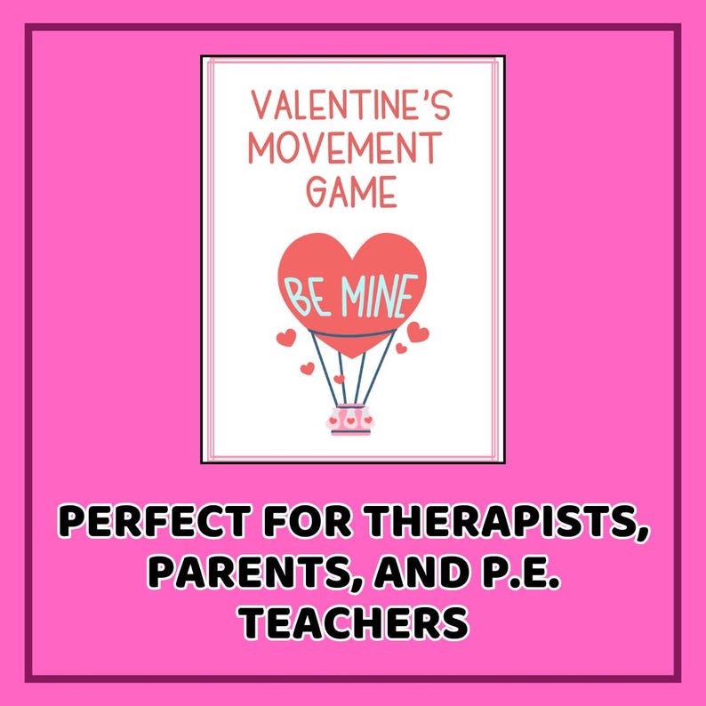 May include: A Valentine's Movement Game poster with a pink border. The poster features a red heart-shaped hot air balloon with the words "BE MINE." The text "VALENTINE'S MOVEMENT GAME" is above the balloon. The bottom text reads "PERFECT FOR THERAPISTS, PARENTS, AND P.E. TEACHERS."