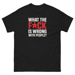 What The F*ck Is Wrong With People? Unisex Classic Tee