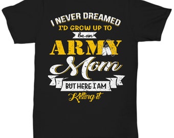 Army Mom Shirt | Best Shirt Army Mother | Army Son Shirt | Gift for Army Mom | Here I Am Killing It | Army Mom Tee Shirt | Military Mom Gift