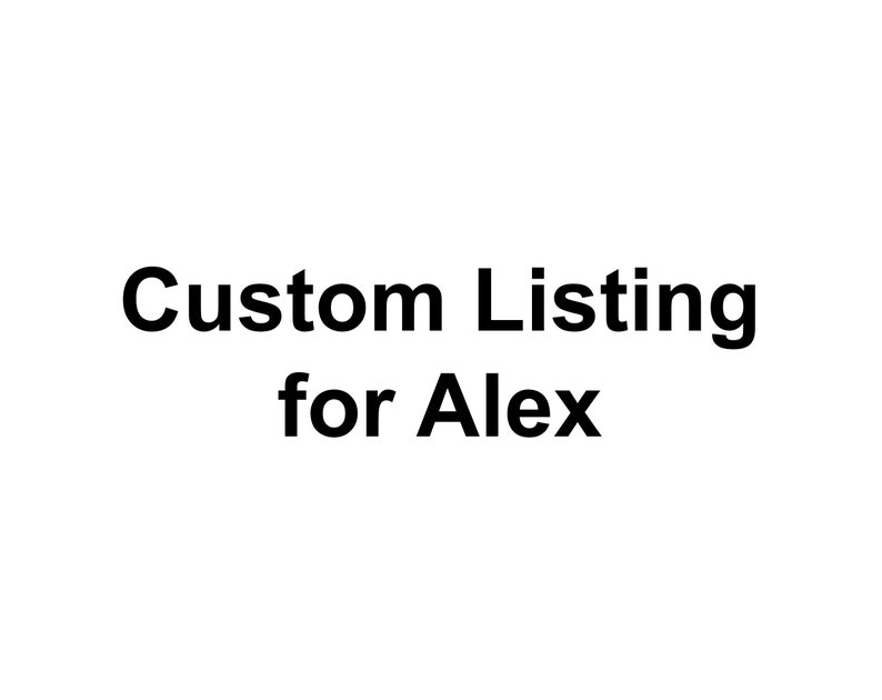 Custom Listing for Alex