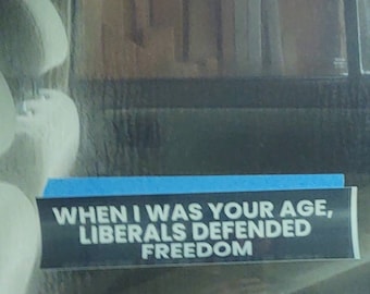 Political bumper sticker: &quot;When I was your age, liberals defended freedom&quot;