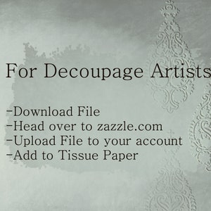May include: A text-based image with a light gray background and a decorative design in the upper right corner. The text reads "For Decoupage Artists" and lists the following steps: "Download File", "Head over to zazzle.com", "Upload File to your account", and "Add to Tissue Paper".