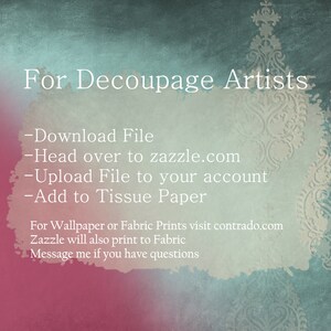 May include: Text on a blue and pink background with a decorative design in the corner. The text reads: "For Decoupage Artists - Download File - Head over to zazzle.com - Upload File to your account - Add to Tissue Paper For Wallpaper or Fabric Prints visit contrado.com Zazzle will also print to Fabric Message me if you have questions"