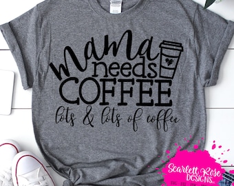 Mama Needs Coffee, lots and lots of Coffee SVG, Cameo, Cricut Files, Funny Sayings Svg, Mom Svg, Funny Quote Svg, cut file, Mom shirt design