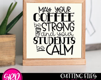 Teacher svg, teacher shirt, teacher shirt svg, May your Coffee be Strong, Students be Calm, School shirt, School SVG, cut files, Funny