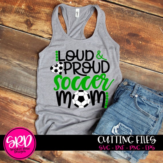 Loud and Proud Soccer Mom svg, Soccer svg, svg cut files, Soccer Mom shirt, design, cut file, silhouette cameo, cricut
