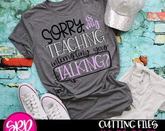 Teacher svg, teacher shirt, teacher shirt svg, Sorry is my Teaching Interrupting your Talking SVG, School shirt, School SVG, cut file, funny