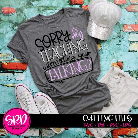 Download Teacher Svg Teacher Shirt Teacher Shirt Svg Sorry Is My Teaching Interrupting Your Talking Svg School