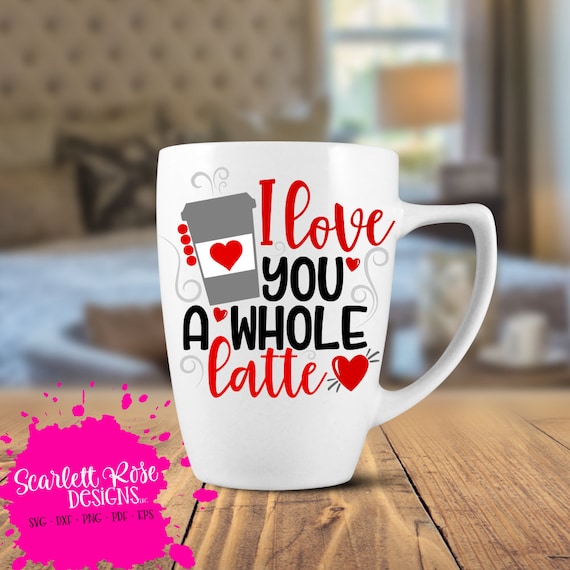 Valentine S Day Svg Dxf I Love You A Whole Latte Svg Etsy