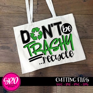 No seas Trashy, Recycle SVG, svg cut file, Earth Day shirt, Grocery Bag svg, diseño, Reciclaje svg, archivos de cameo, archivos cricut