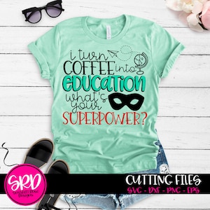 Teacher svg, I Turn Coffee into Education SVG, Superpower SVG,  teacher shirt, teacher shirt svg, School shirt, School SVG, cut file, funny