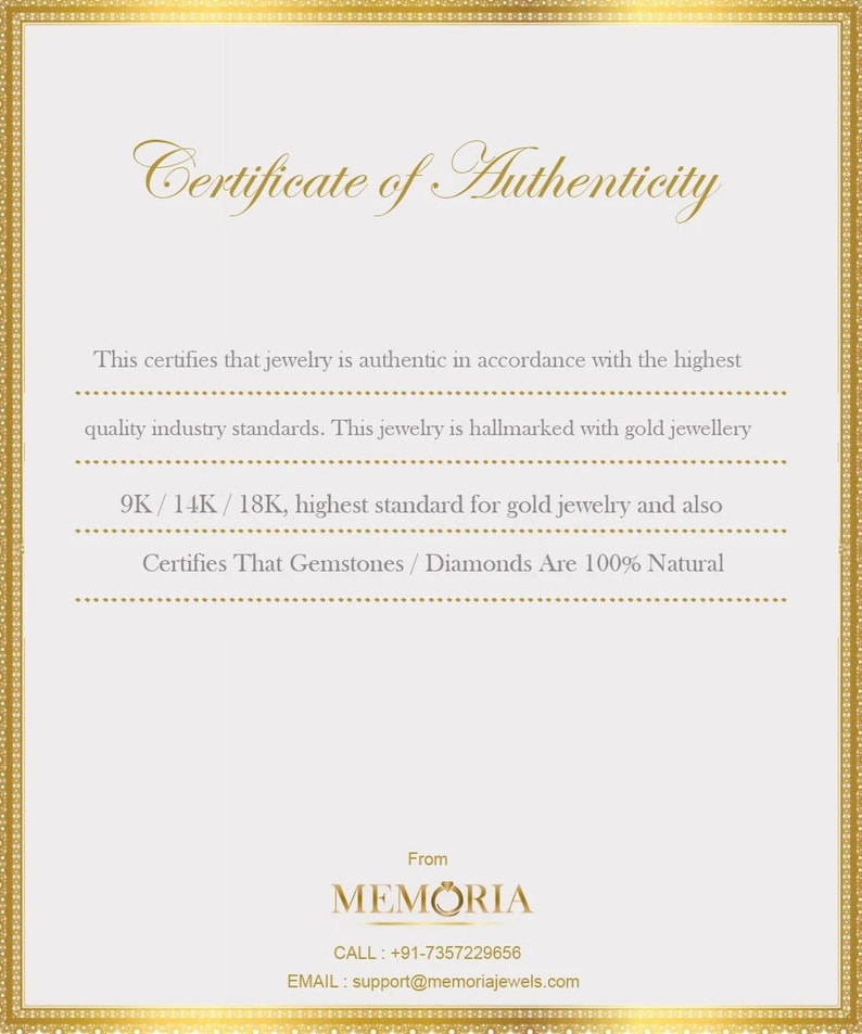 May include: A white Certificate of Authenticity with a gold border. The text reads: Certificate of Authenticity, This certifies that jewelry is authentic, 9K / 14K / 18K, Certifies That Gemstones / Diamonds Are 100% Natural, From MEMORIA, CALL: +91-7357229656, EMAIL: support@memoriajewels.com.