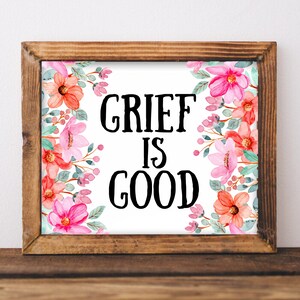 Grief is good printable wall art, home decor, floral art, healing art, motivational, women girls recovery life self help, therapy, Christian