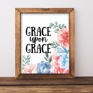 Grace upon grace printable wall art, home decor, floral art, healing art, motivational, women girls recovery life Christian gifts