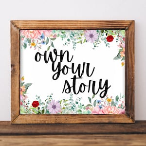 Own your story printable wall art, home decor, floral art, healing art, motivational, women girls recovery life self help