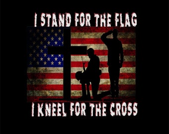 Stand For The Flag, Kneel for the Cross, Military, Respect, Heroes