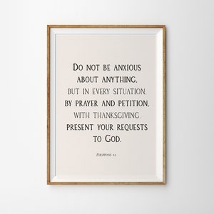 May include: A printable wall art print with a black and white inspirational quote from Philippians 4:6. The quote reads "Do not be anxious about anything, but in every situation, by prayer and petition, with thanksgiving, present your requests to God."