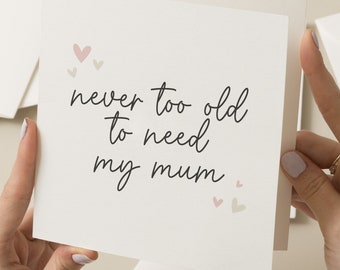 Mum Mother's Day Card, Never Too Old To Need Mum, Special Mum Card, For Mum, Mother's Day Gift To Mum, Mum Birthday Card, For Her, Mummy