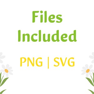 May include: A white background with green text that reads "Files Included" and "PNG | SVG". The text is surrounded by white daisies with green stems.